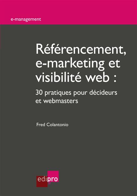 Référencement, e-marketing et visibilité web: 30 pratiques pour décideurs et webmasters (E-management)